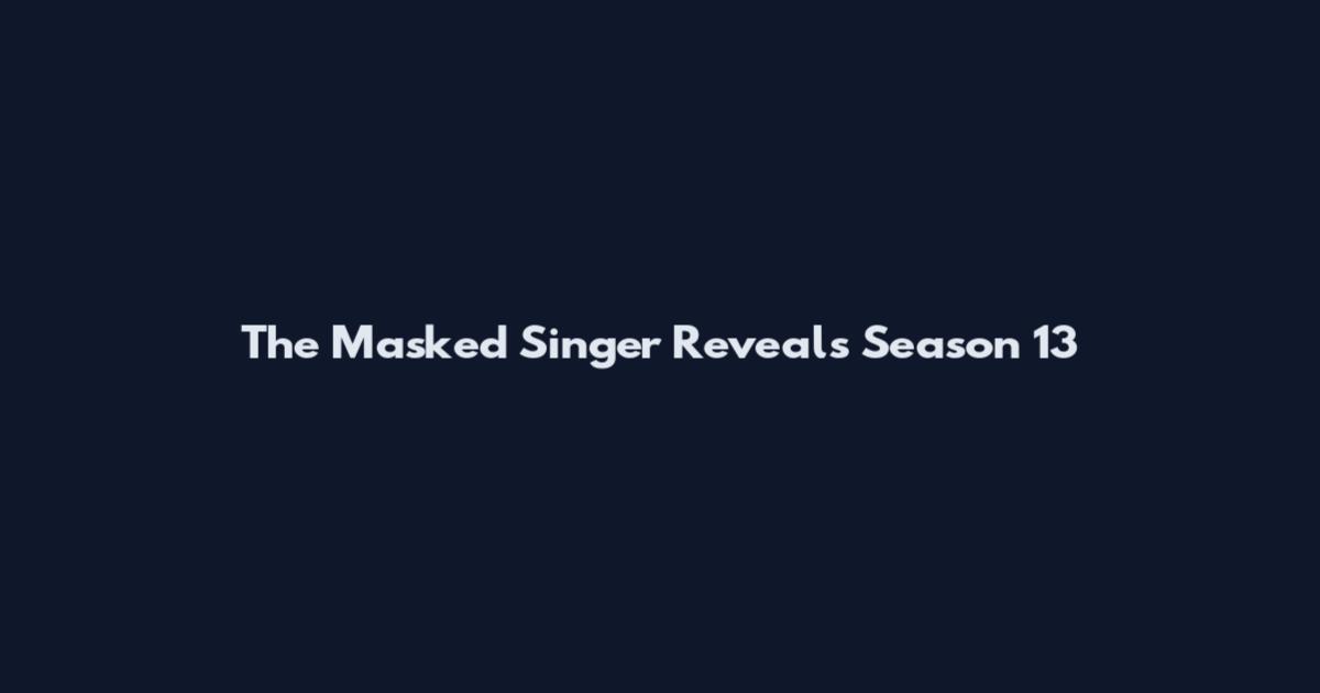 The Masked Singer Reveals Season 13