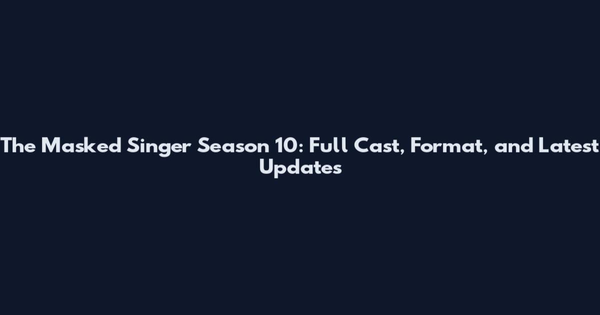 The Masked Singer Season 10: Full Cast, Format, and Latest Updates
