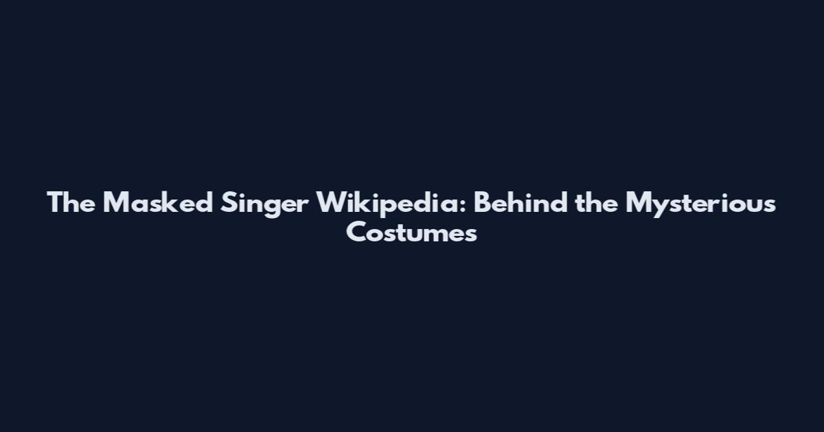 The Masked Singer Wikipedia: Behind the Mysterious Costumes