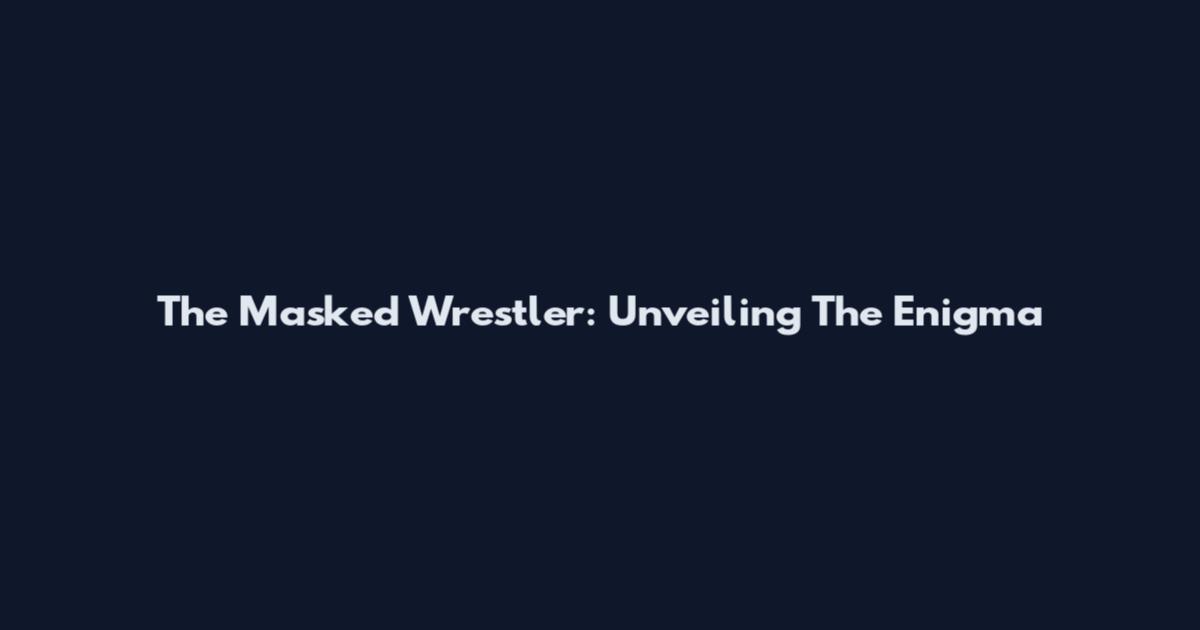 The Masked Wrestler: Unveiling The Enigma