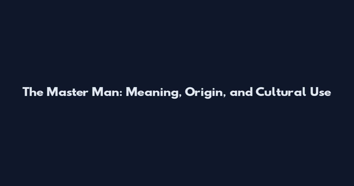 The Master Man: Meaning, Origin, and Cultural Use