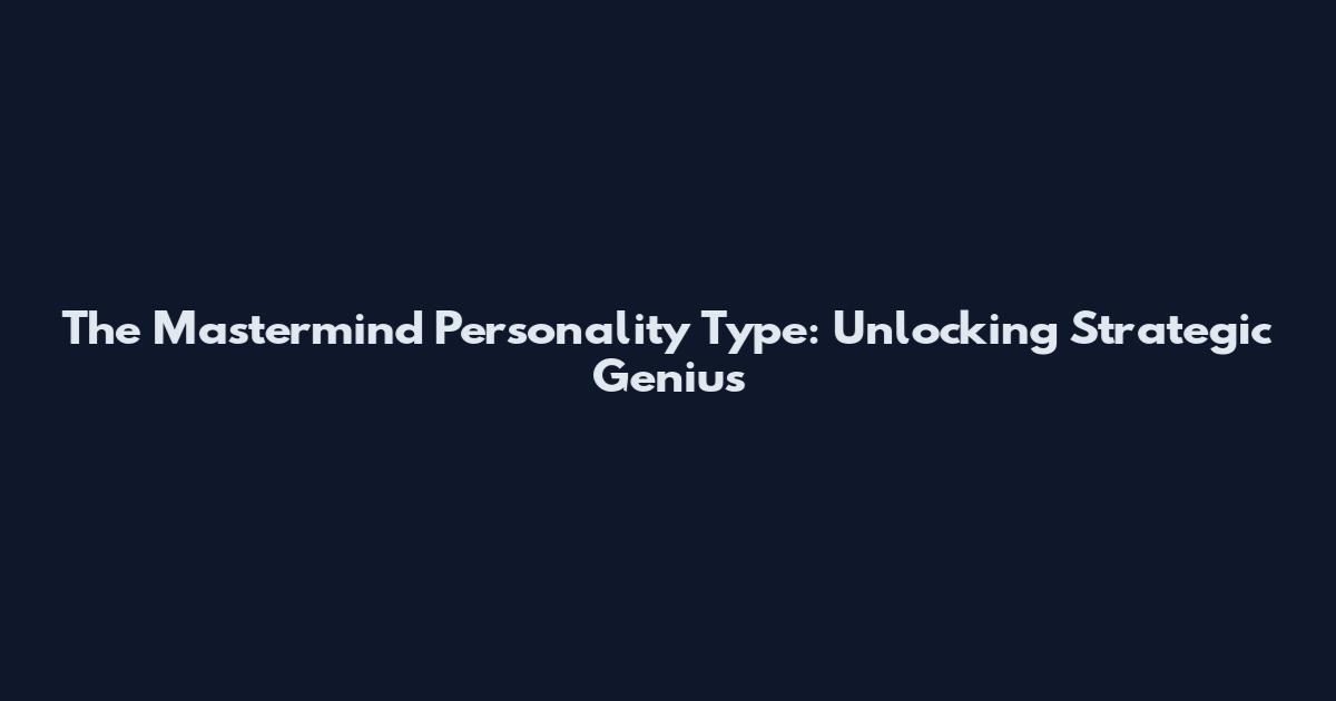 The Mastermind Personality Type: Unlocking Strategic Genius