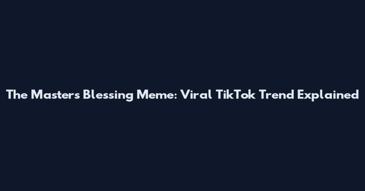 The Masters Blessing Meme: Viral TikTok Trend Explained