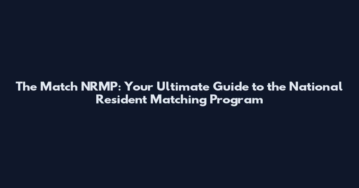 The Match NRMP: Your Ultimate Guide to the National Resident Matching Program