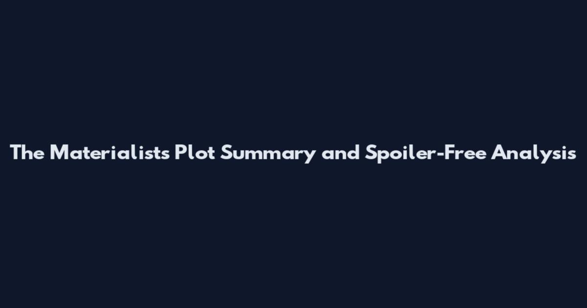 The Materialists Plot Summary and Spoiler-Free Analysis