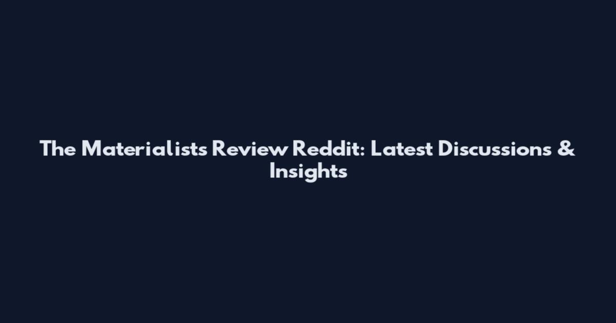 The Materialists Review Reddit: Latest Discussions & Insights