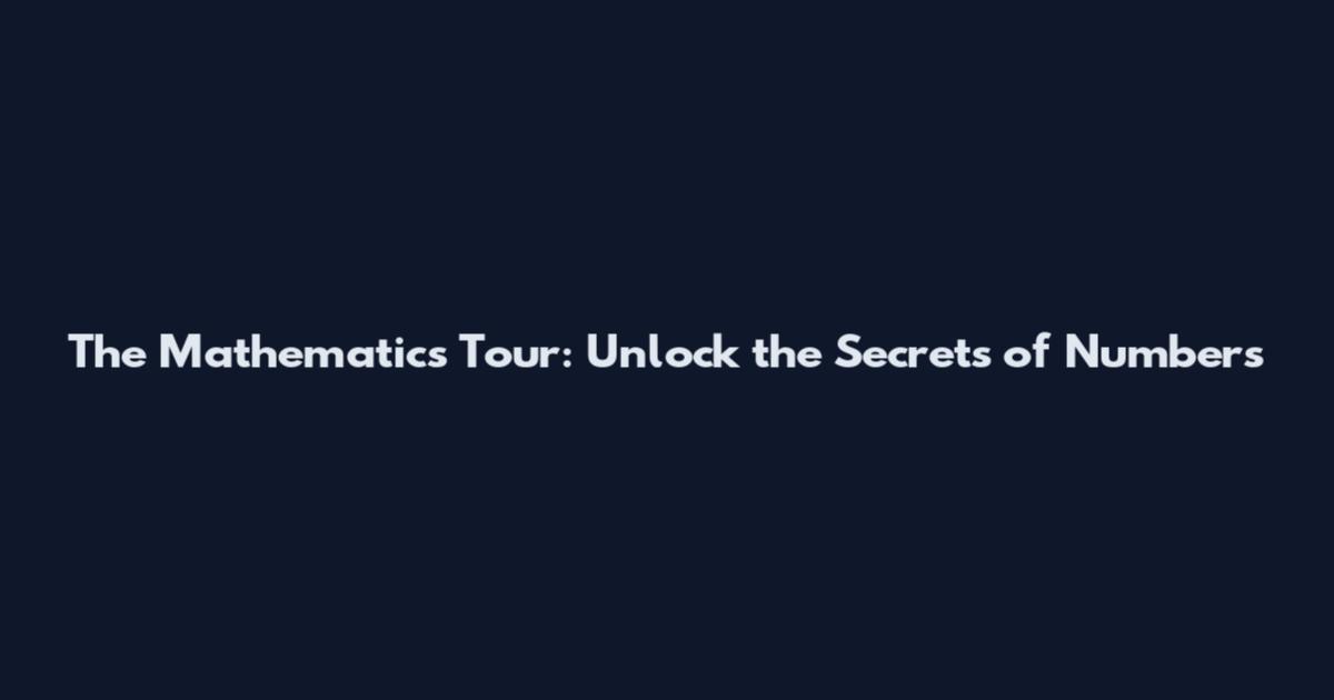 The Mathematics Tour: Unlock the Secrets of Numbers