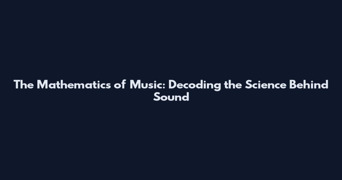 The Mathematics of Music: Decoding the Science Behind Sound