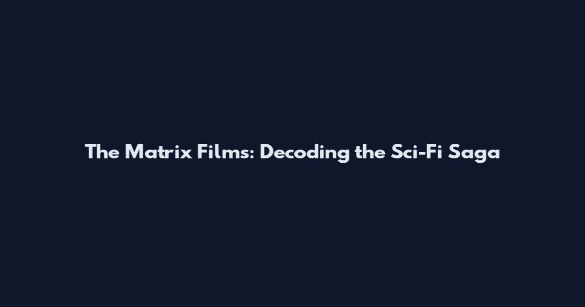 The Matrix Films: Decoding the Sci-Fi Saga
