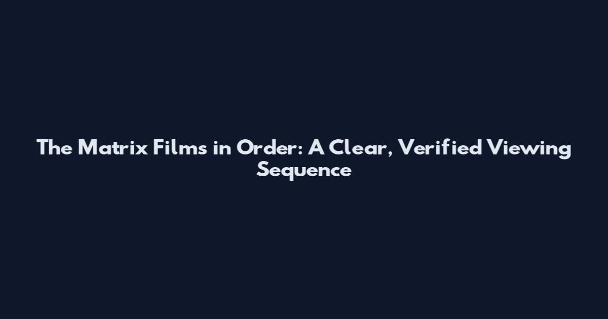 The Matrix Films in Order: A Clear, Verified Viewing Sequence