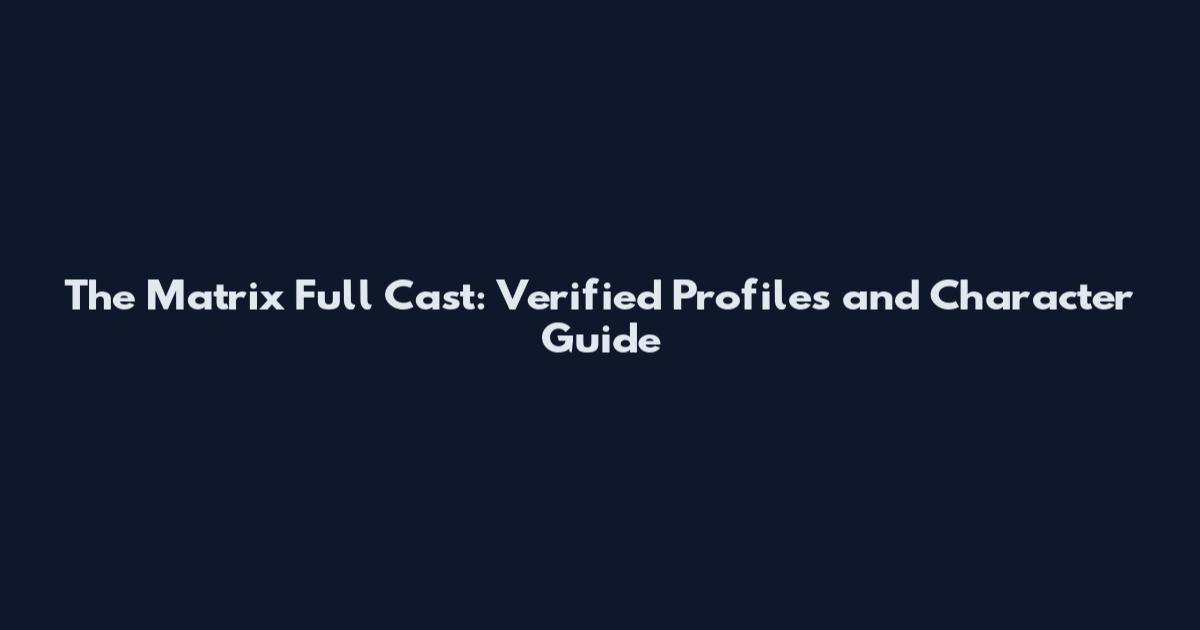 The Matrix Full Cast: Verified Profiles and Character Guide