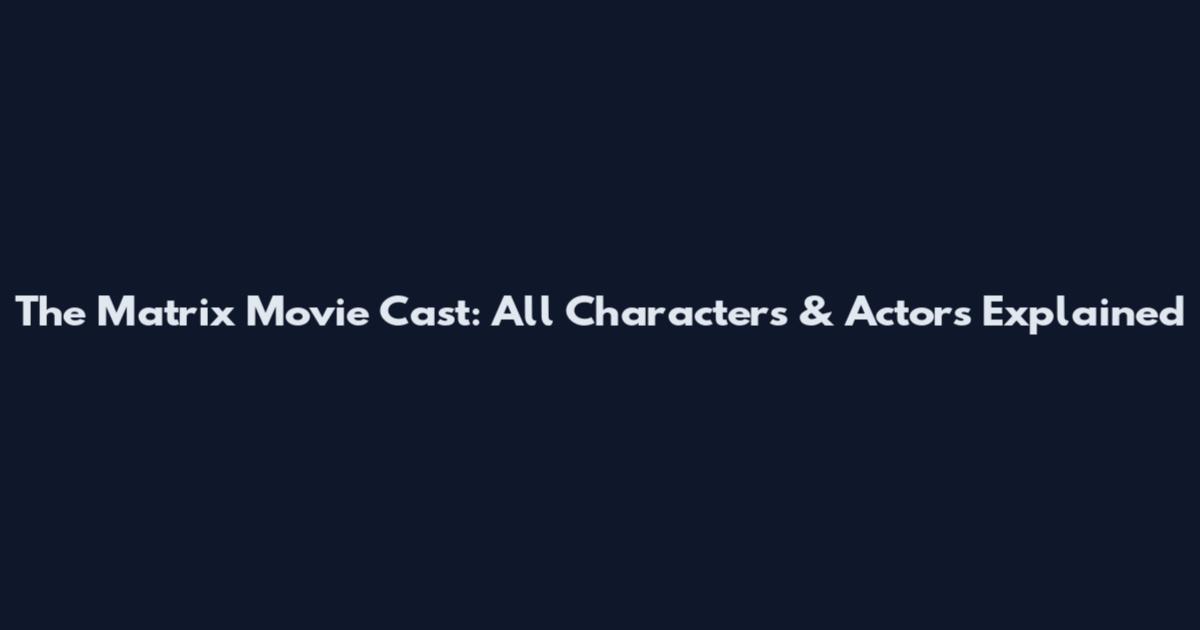 The Matrix Movie Cast: All Characters & Actors Explained