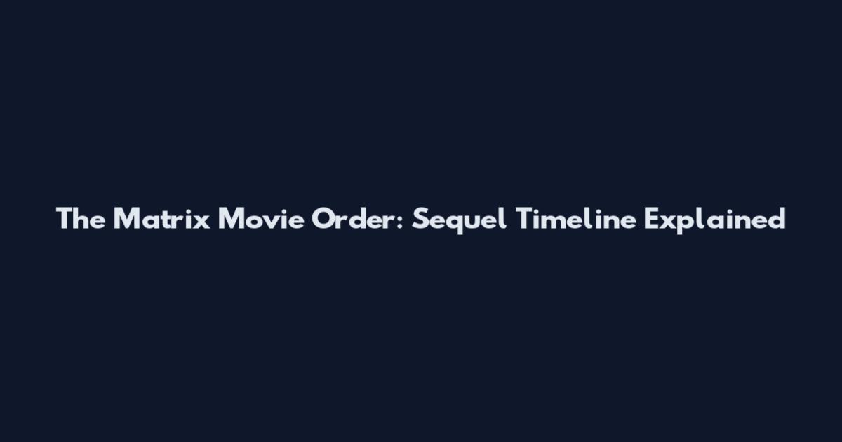 The Matrix Movie Order: Sequel Timeline Explained