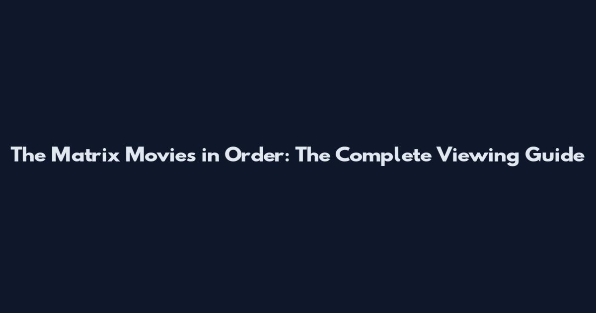 The Matrix Movies in Order: The Complete Viewing Guide