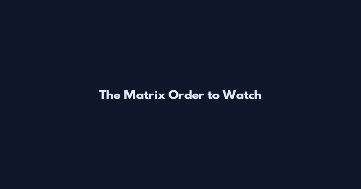 The Matrix Order to Watch