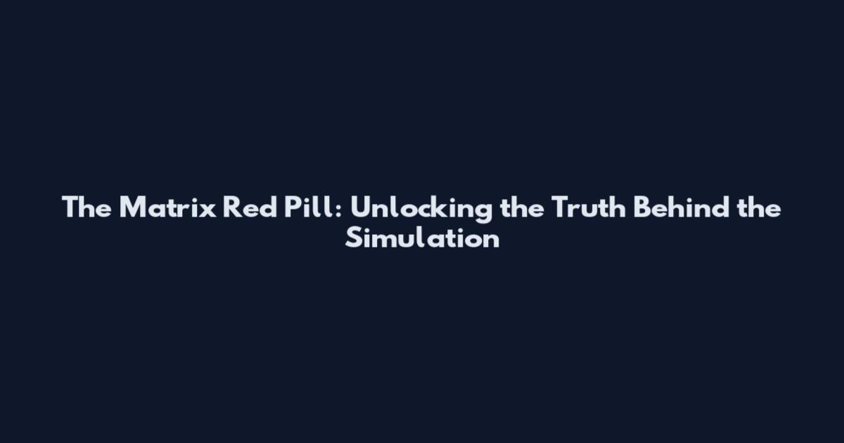 The Matrix Red Pill: Unlocking the Truth Behind the Simulation