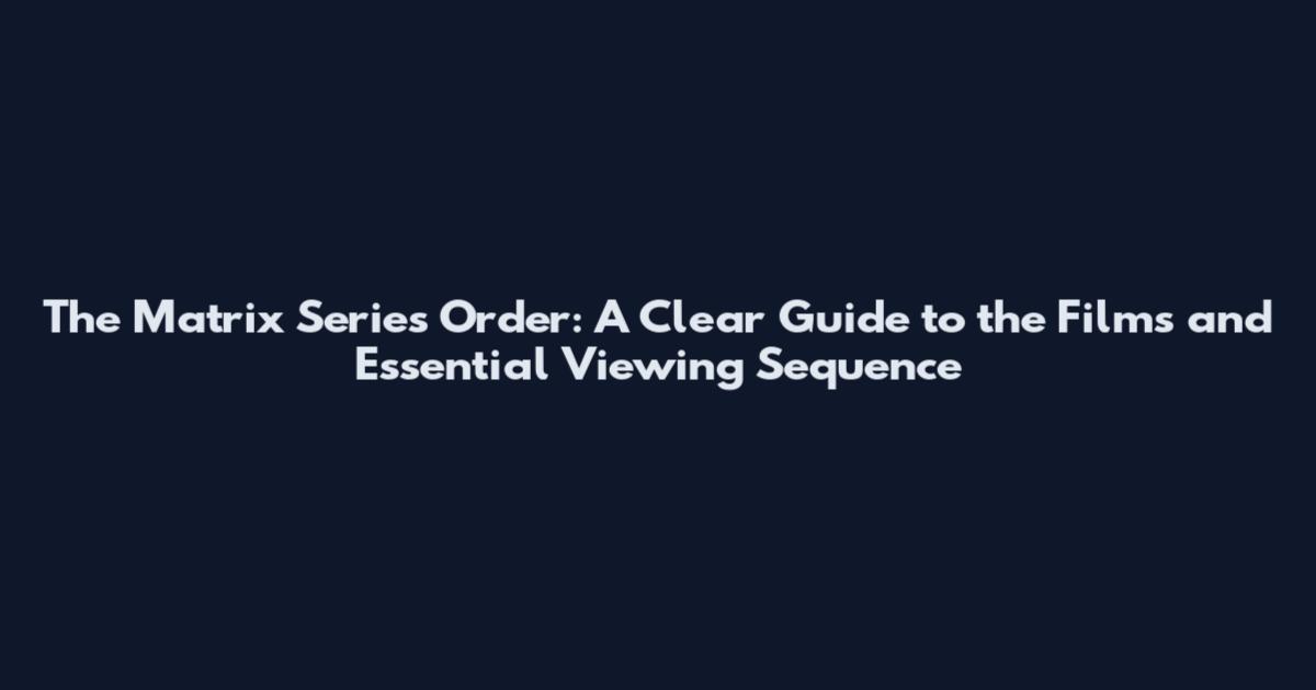 The Matrix Series Order: A Clear Guide to the Films and Essential Viewing Sequence
