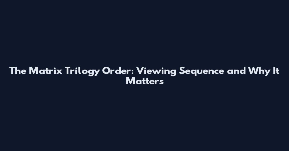 The Matrix Trilogy Order: Viewing Sequence and Why It Matters