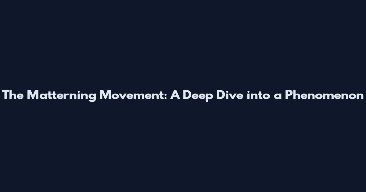 The Matterning Movement: A Deep Dive into a Phenomenon