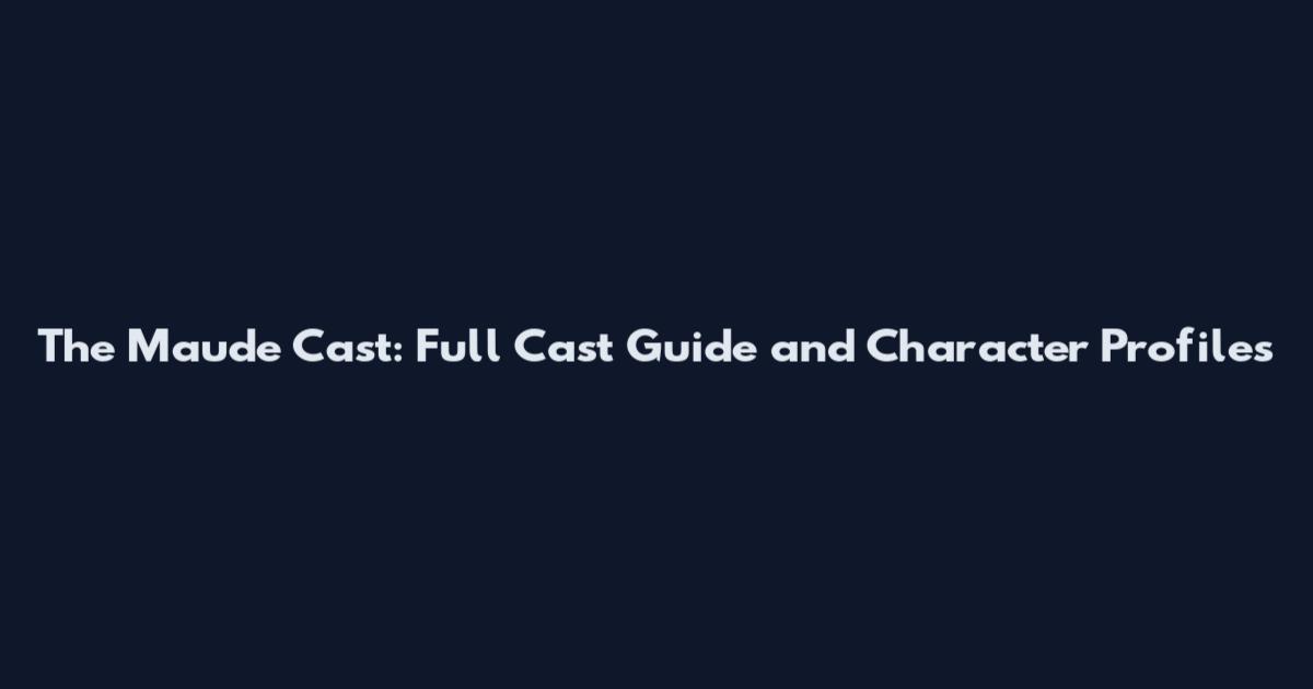 The Maude Cast: Full Cast Guide and Character Profiles