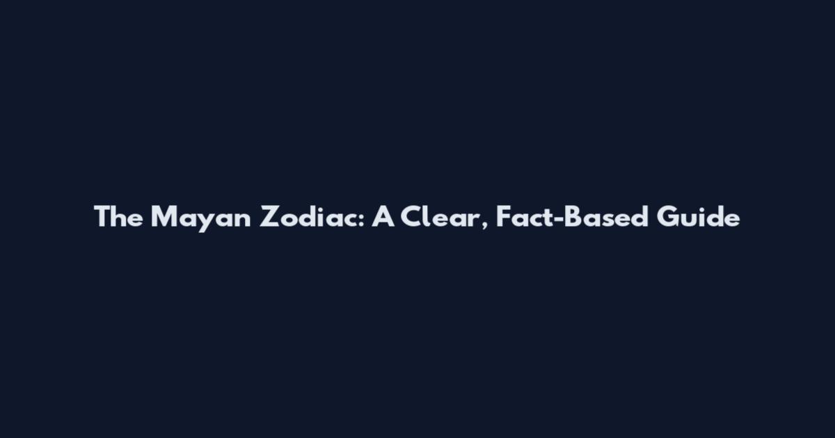 The Mayan Zodiac: A Clear, Fact-Based Guide