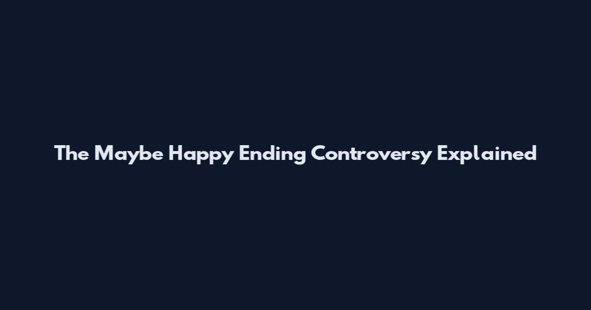 The Maybe Happy Ending Controversy Explained