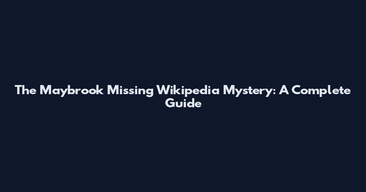 The Maybrook Missing Wikipedia Mystery: A Complete Guide