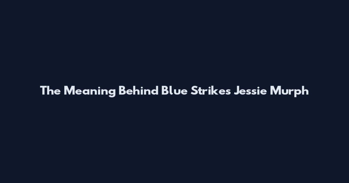 The Meaning Behind Blue Strikes Jessie Murph