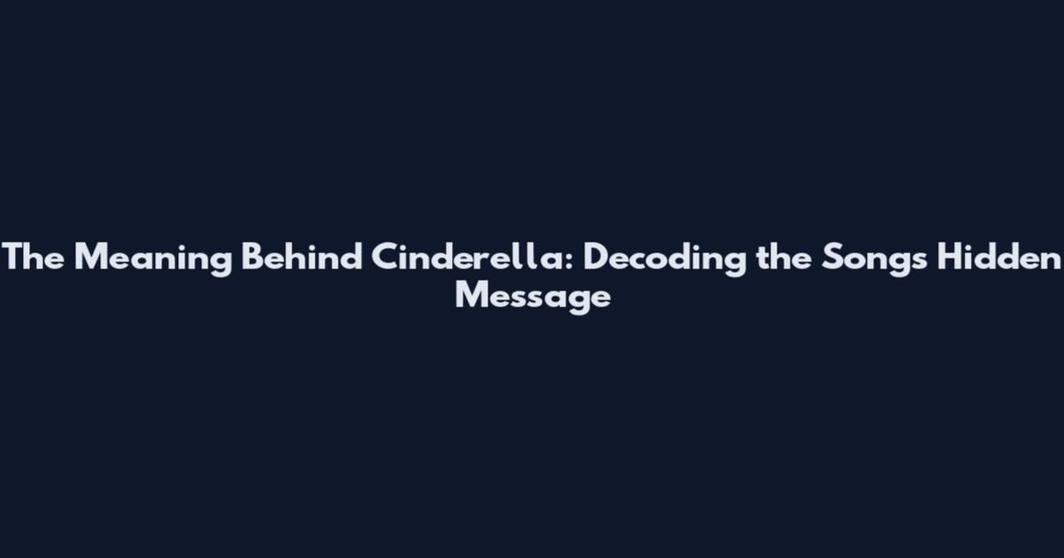 The Meaning Behind Cinderella: Decoding the Song's Hidden Message