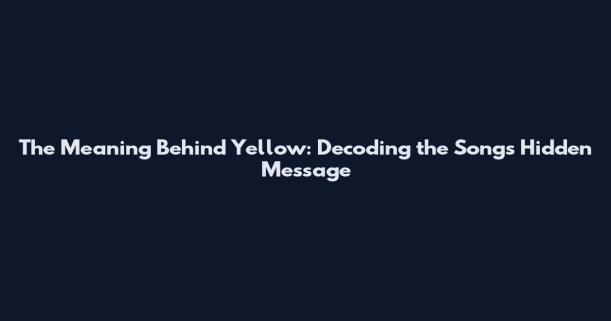 The Meaning Behind Yellow: Decoding the Song's Hidden Message
