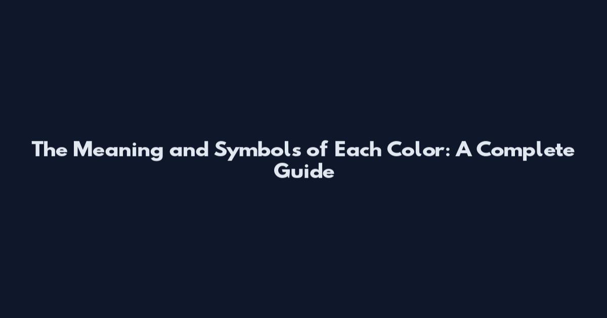 The Meaning and Symbols of Each Color: A Complete Guide
