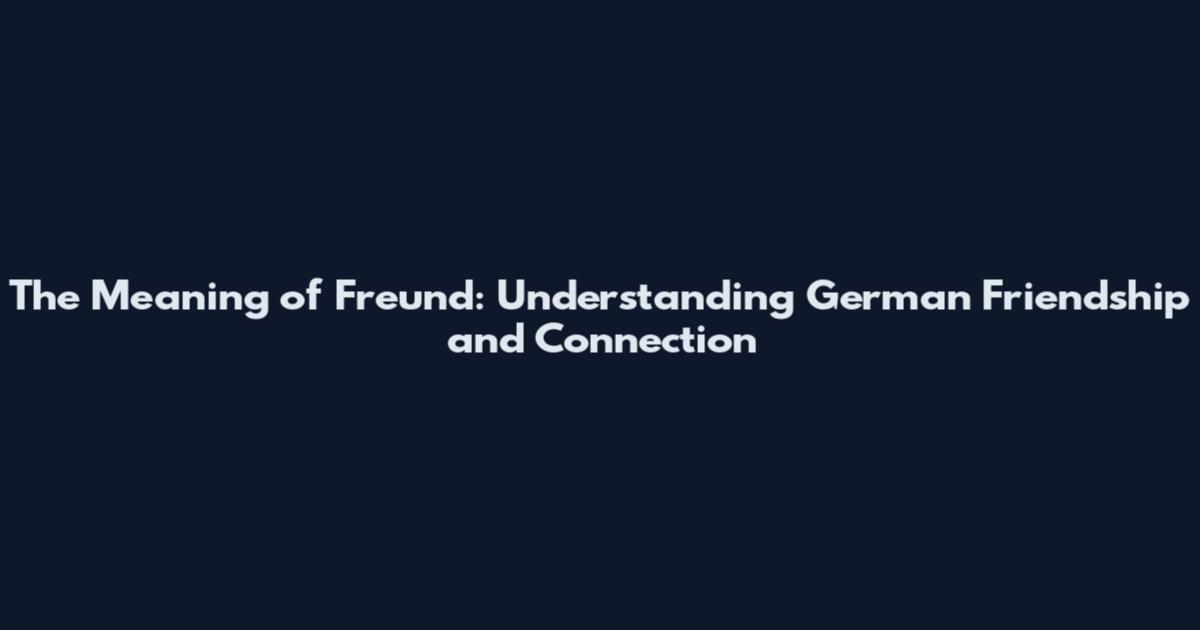The Meaning of "Freund": Understanding German Friendship and Connection