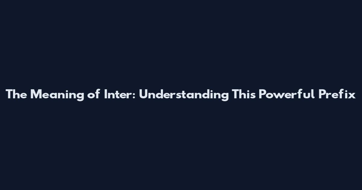 The Meaning of "Inter": Understanding This Powerful Prefix