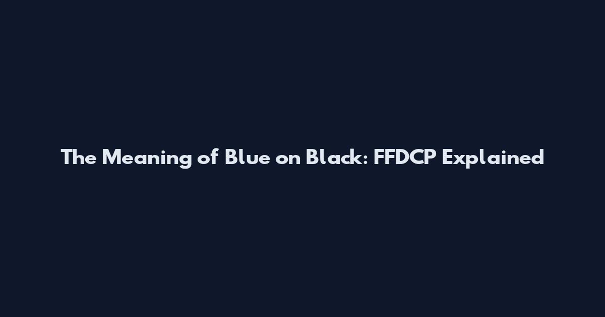 The Meaning of Blue on Black: FFDCP Explained