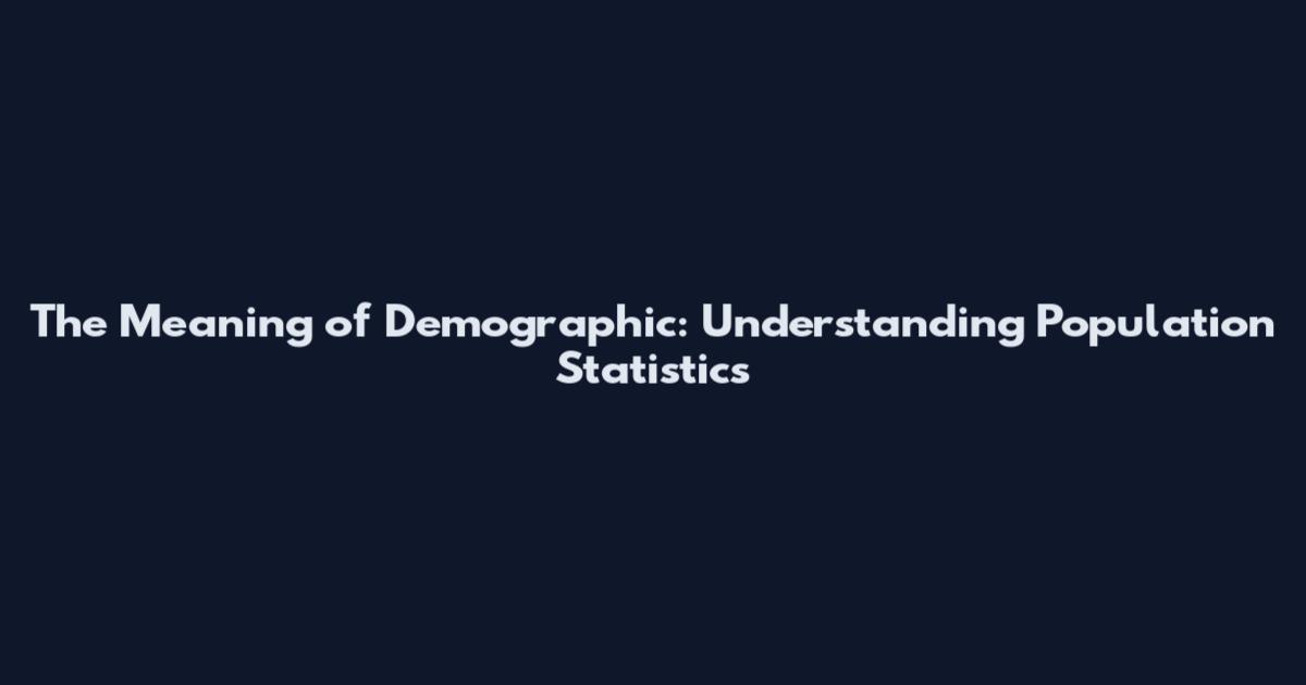 The Meaning of Demographic: Understanding Population Statistics