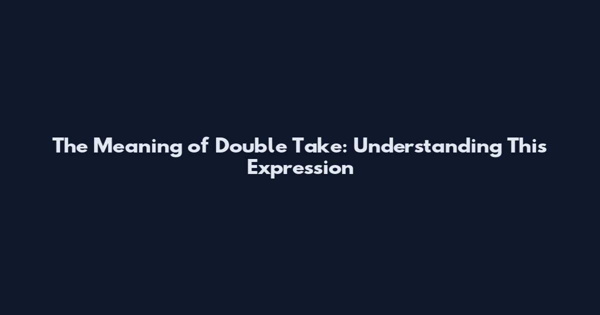 The Meaning of Double Take: Understanding This Expression