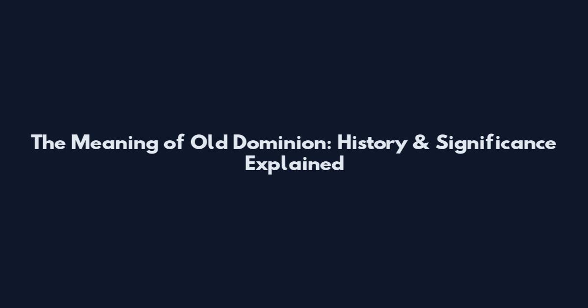 The Meaning of Old Dominion: History & Significance Explained