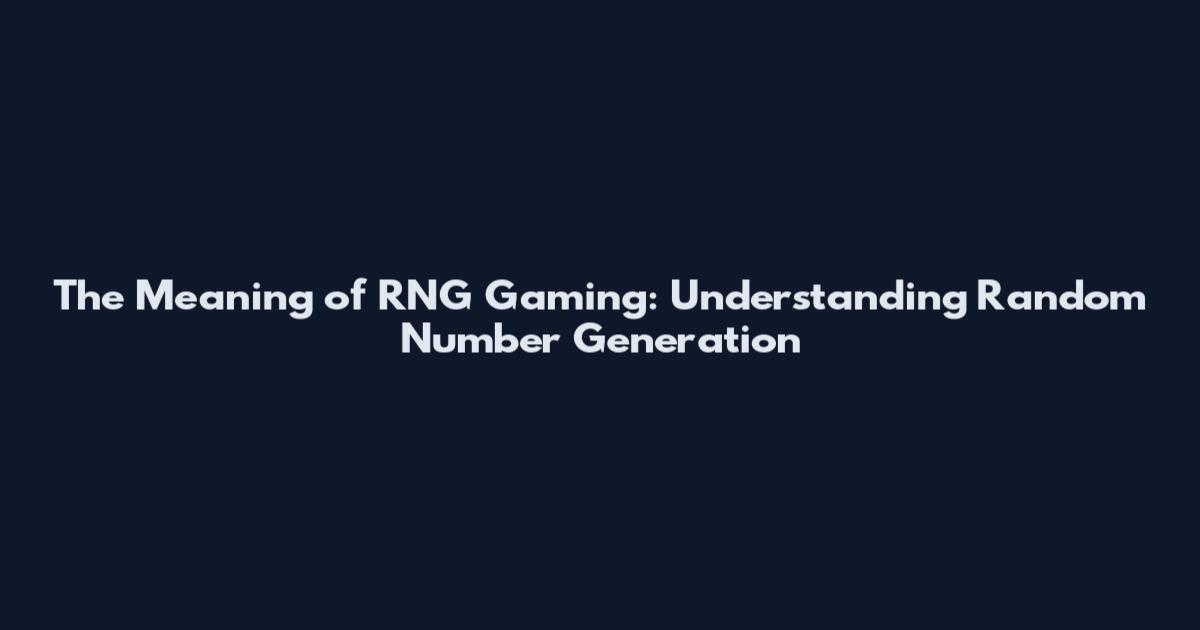 The Meaning of RNG Gaming: Understanding Random Number Generation