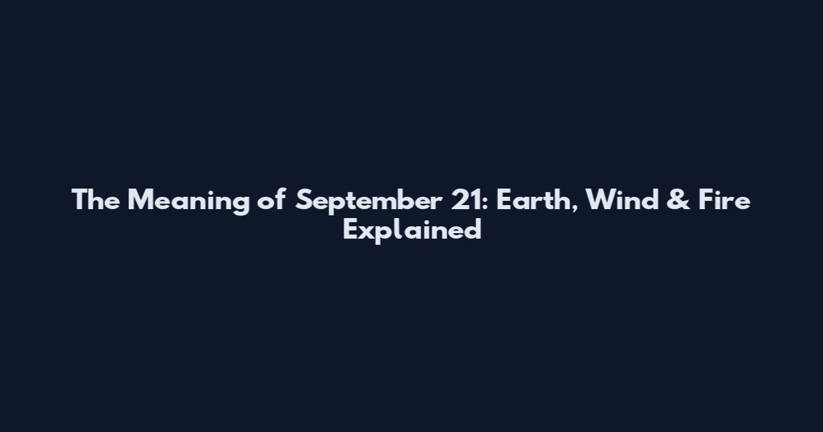The Meaning of September 21: Earth, Wind & Fire Explained