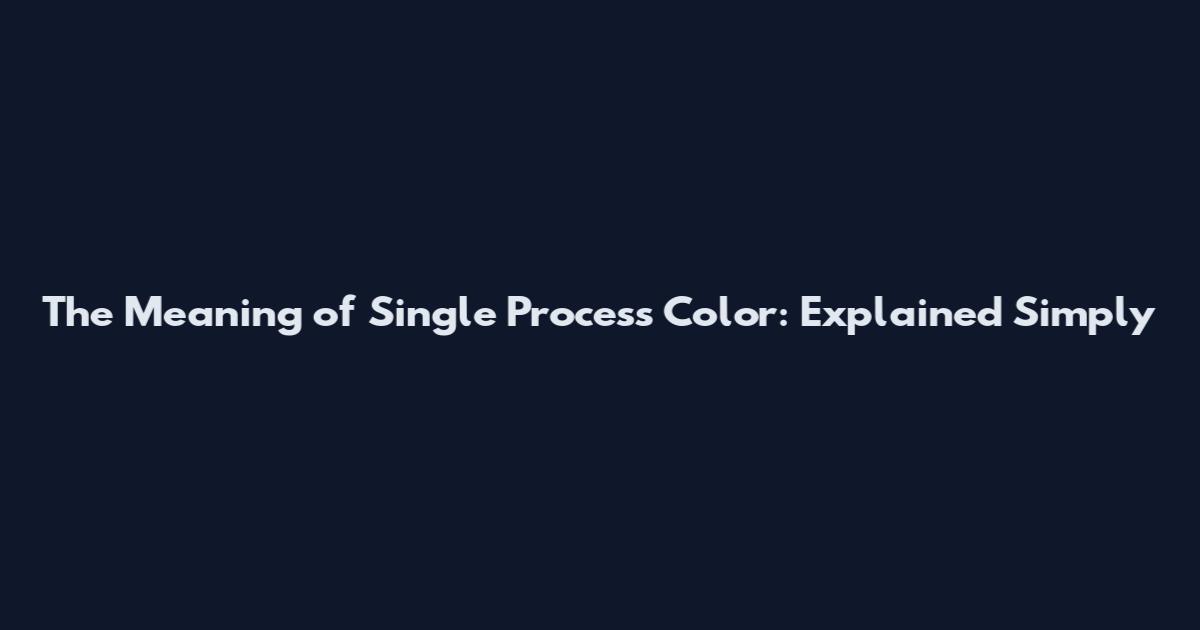 The Meaning of Single Process Color: Explained Simply