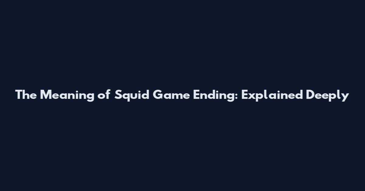 The Meaning of Squid Game Ending: Explained Deeply