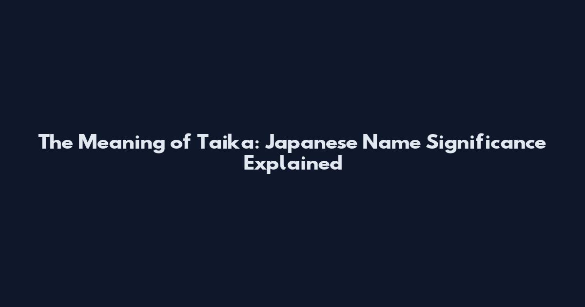 The Meaning of Taika: Japanese Name Significance Explained