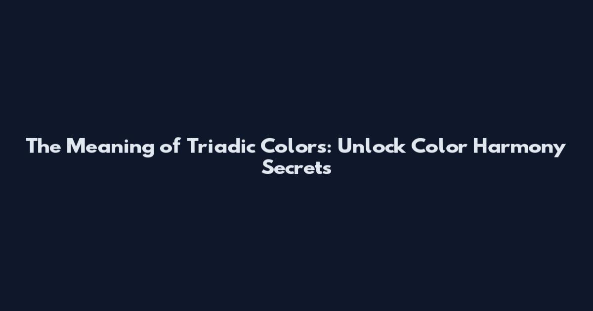 The Meaning of Triadic Colors: Unlock Color Harmony Secrets