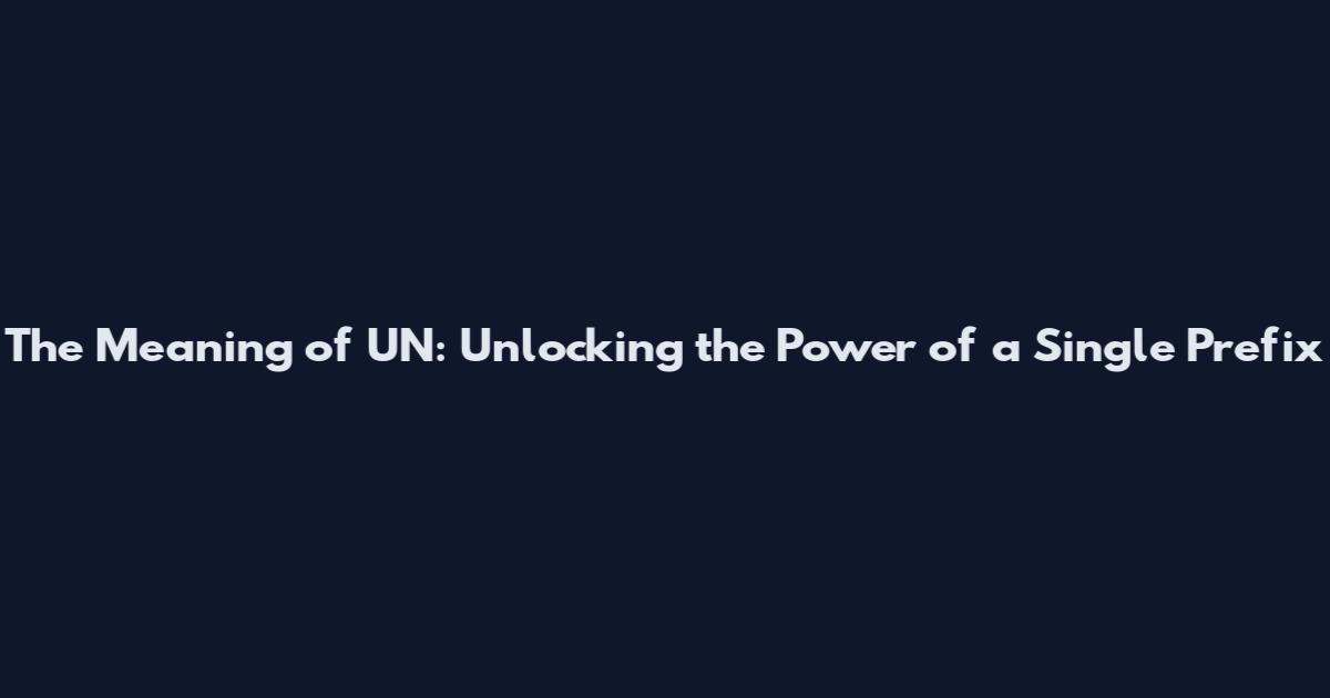 The Meaning of UN: Unlocking the Power of a Single Prefix