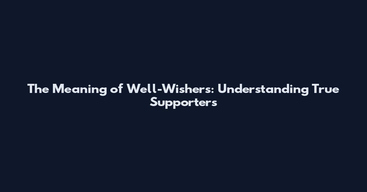 The Meaning of Well-Wishers: Understanding True Supporters