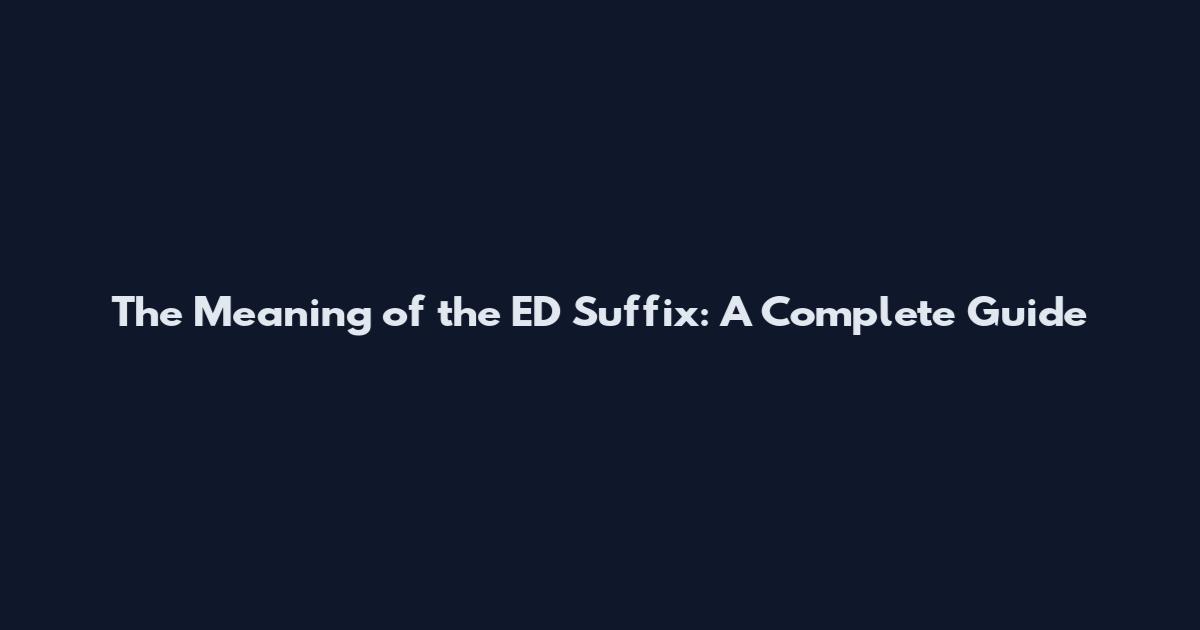 The Meaning of the ED Suffix: A Complete Guide