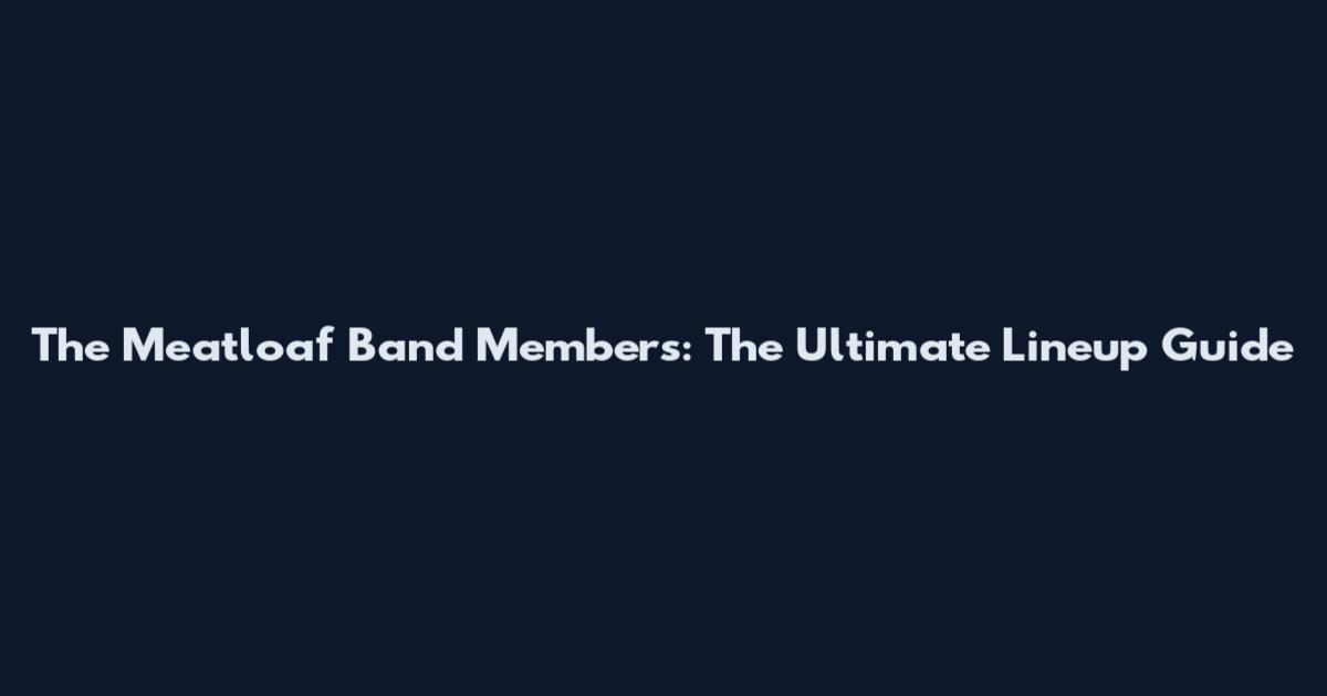 The Meatloaf Band Members: The Ultimate Lineup Guide