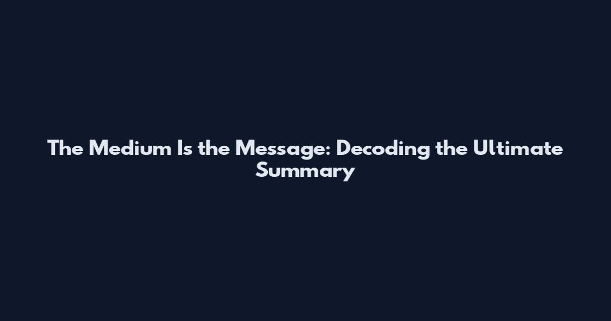 The Medium Is the Message: Decoding the Ultimate Summary