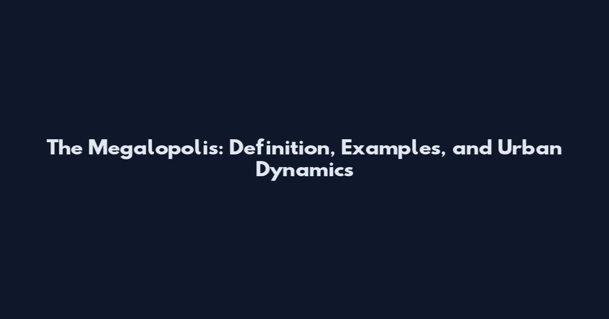 The Megalopolis: Definition, Examples, and Urban Dynamics
