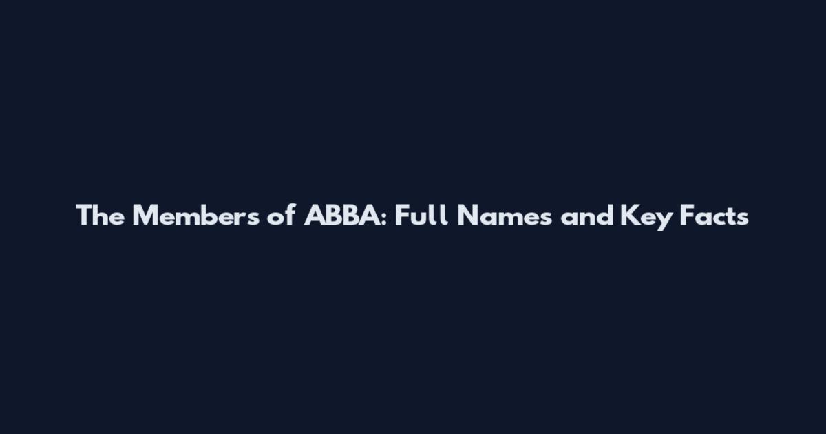 The Members of ABBA: Full Names and Key Facts